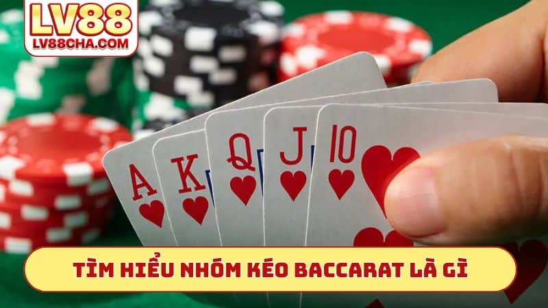 Tìm hiểu nhóm kéo Baccarat là gì